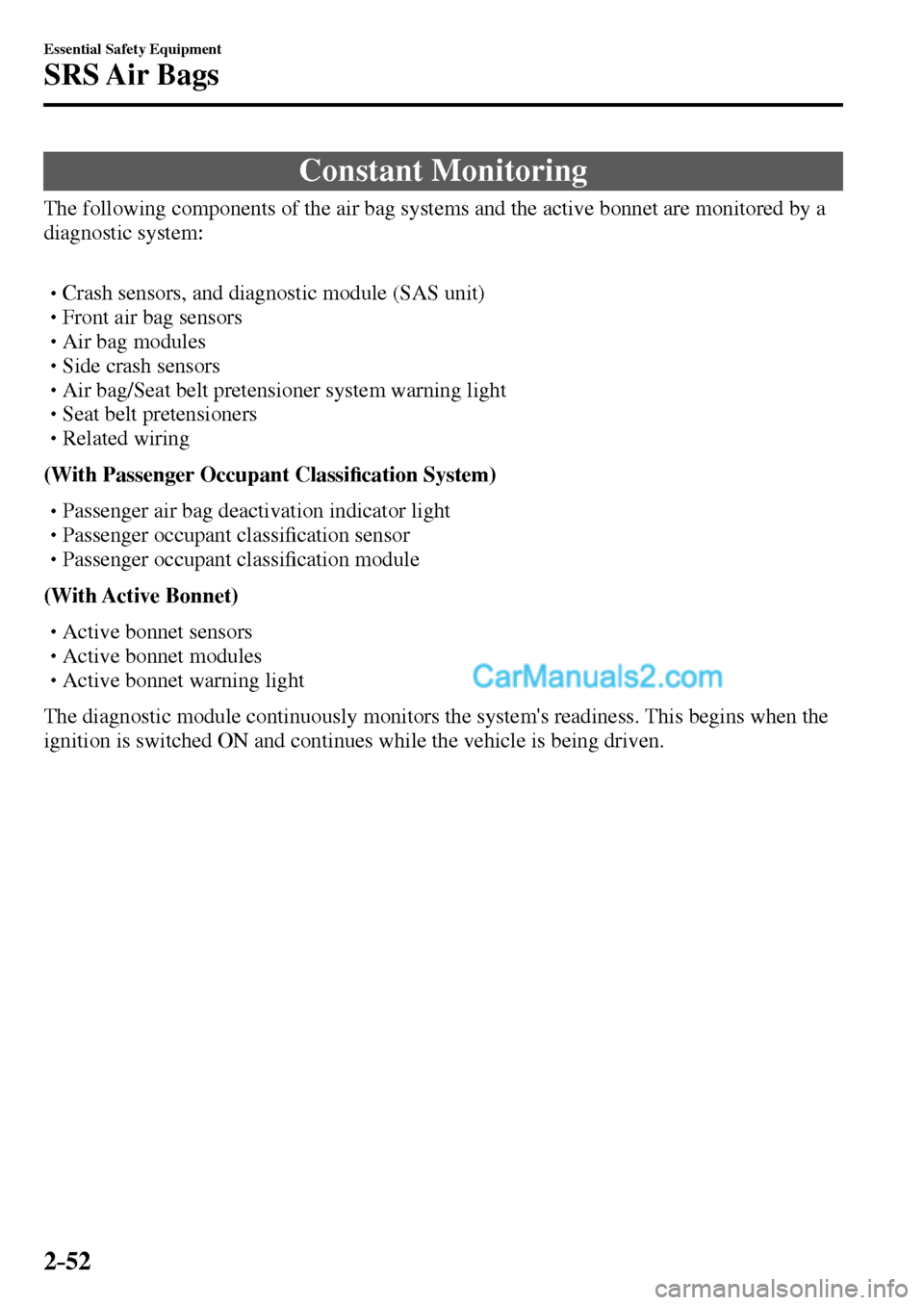 MAZDA MODEL MX-5 2017   - RHD (UK, Australia) (in English) Manual PDF 2–52
Essential Safety Equipment
SRS Air  Bags
 Constant  Monitoring
            The following components of the air bag systems and the active bonnet are monitored by a 
diagnostic system:
� �
�
