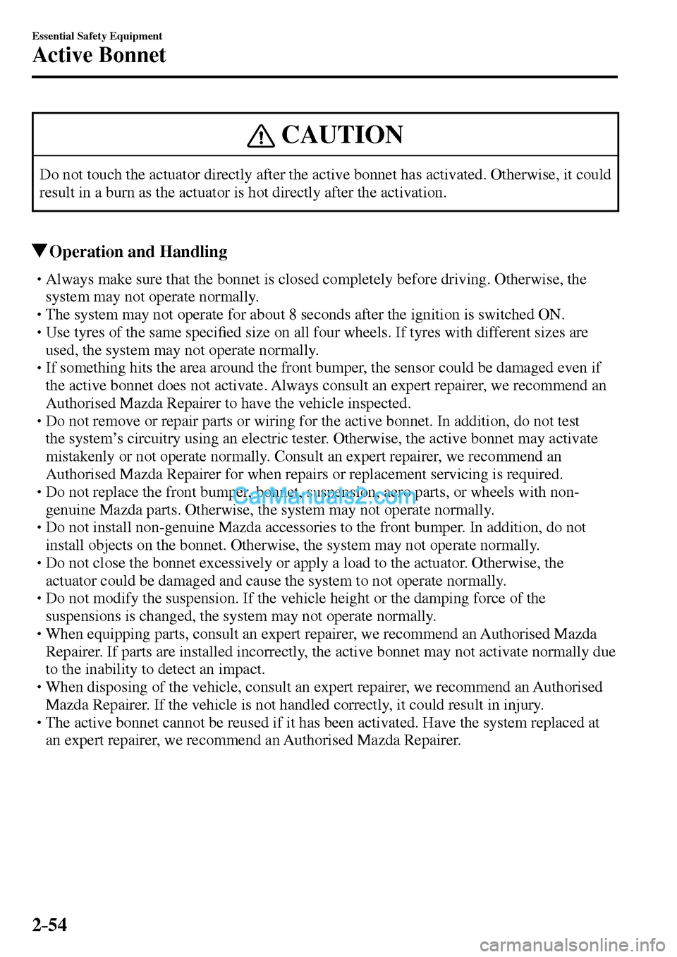 MAZDA MODEL MX-5 2017   - RHD (UK, Australia) (in English) Manual PDF 2–54
Essential Safety Equipment
Active Bonnet
 CAUTION
 Do not touch the actuator directly after the active bonnet has activated. Otherwise, it could 
result in a burn as the actuator is hot directl
