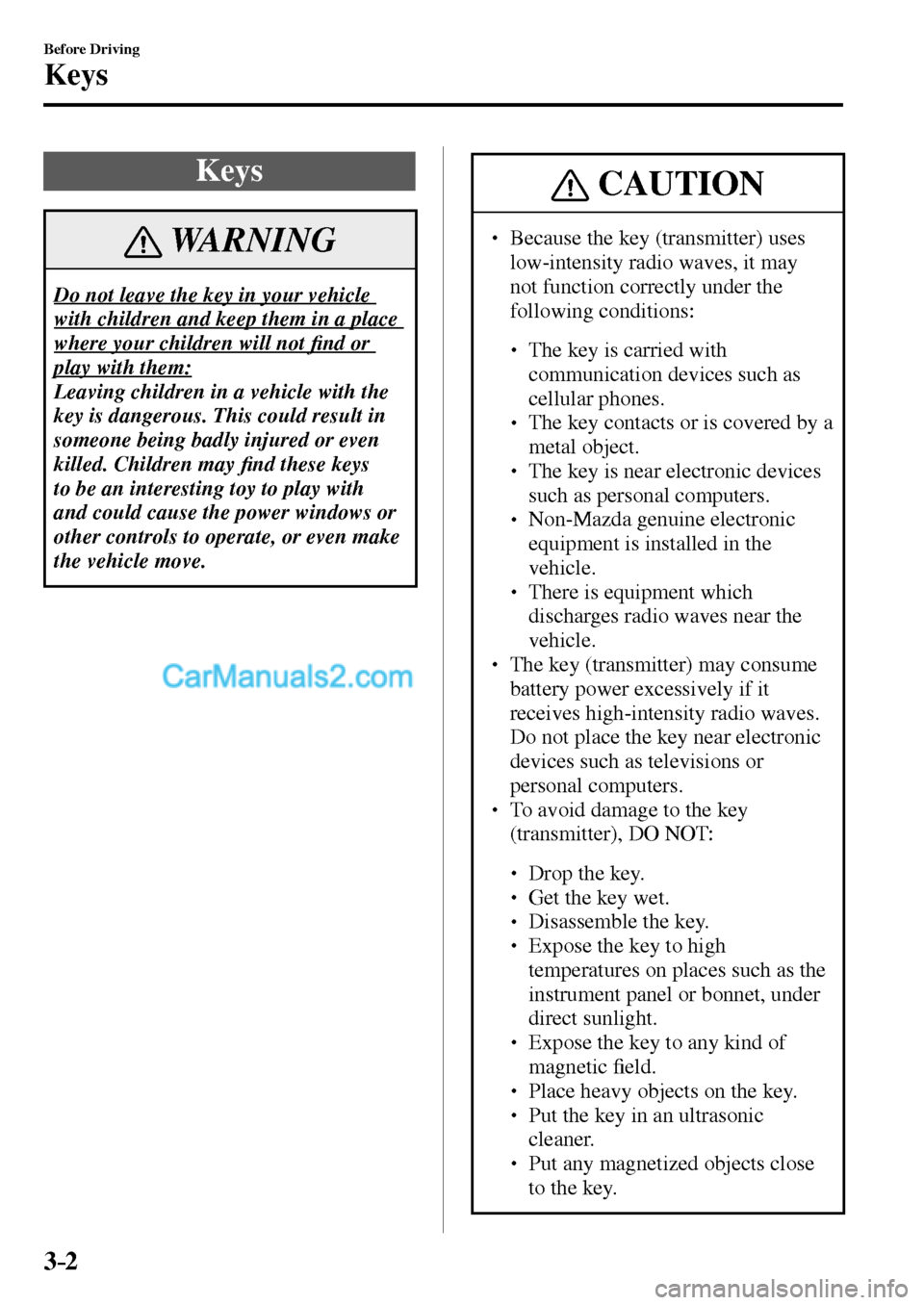MAZDA MODEL MX-5 2017   - RHD (UK, Australia) (in English) Manual PDF 3–2
Before Driving
Keys
      K e y s
 WARNING
 Do not leave the key in your vehicle 
with children and keep them in a place 
where your children will not �¿ nd or 
play with them: 
 Leaving childr