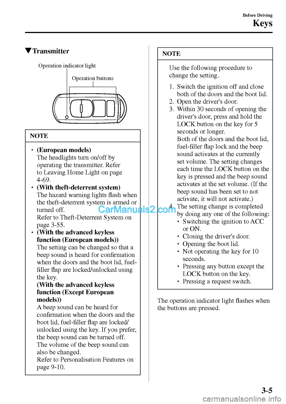 MAZDA MODEL MX-5 2017  Owners Manual - RHD (UK, Australia) (in English) 3–5
Before Driving
Keys
 Transmitter
Operation buttons Operation indicator light
 NOTE
� � ��(European models)�  The headlights turn on/off by 
operating the transmitter. Refer 
to Leaving Home 