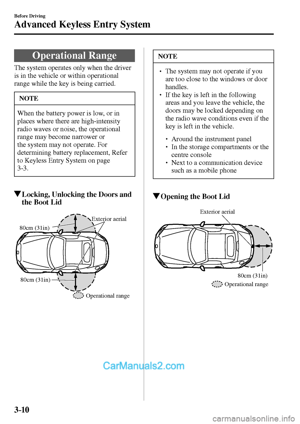 MAZDA MODEL MX-5 2017   - RHD (UK, Australia) (in English) Manual Online 3–10
Before Driving
Advanced Keyless Entry System
 Operational  Range
            The  system  operates  only  when  the  driver 
is in the vehicle or within operational 
range while the key is bein