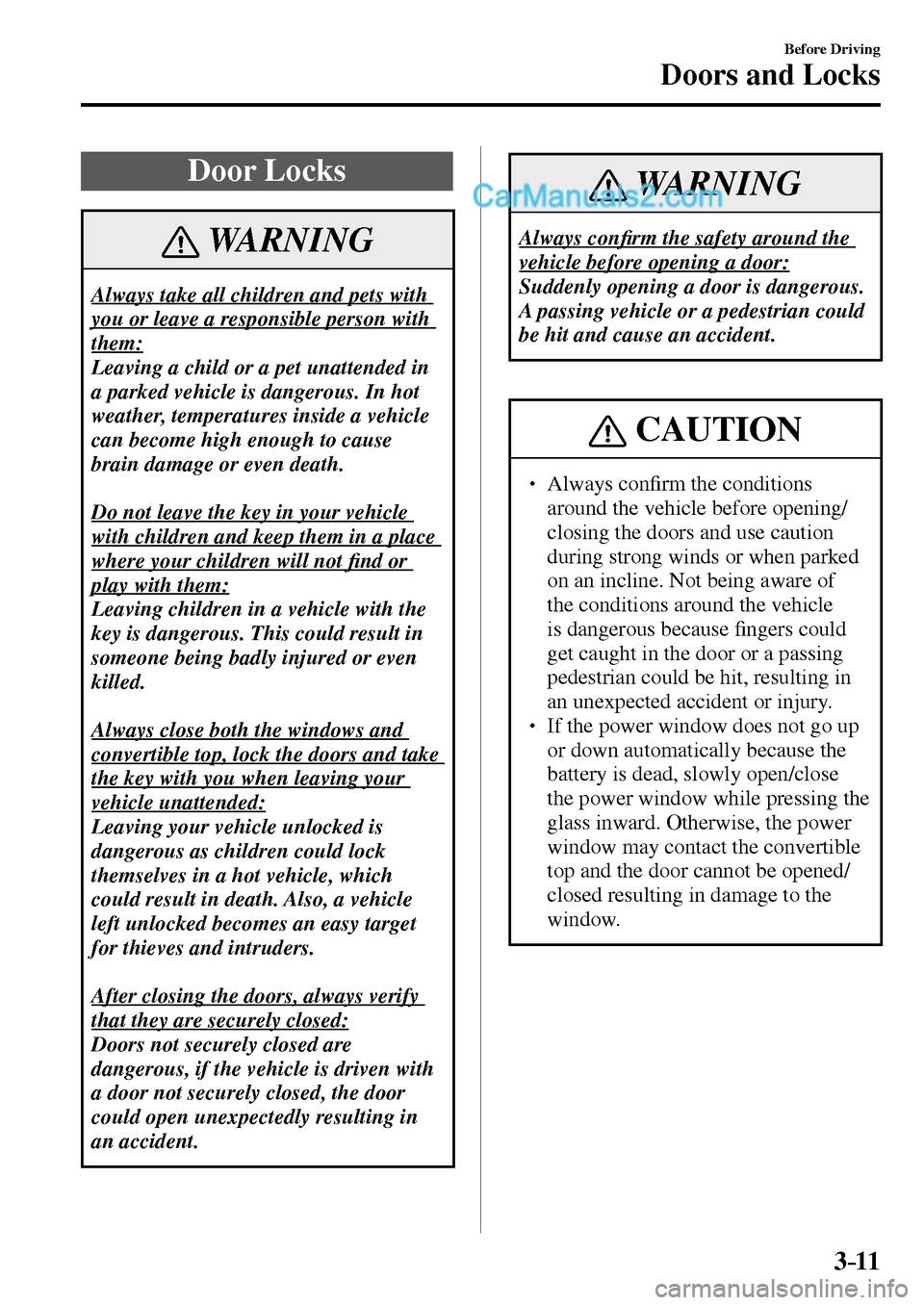 MAZDA MODEL MX-5 2017   - RHD (UK, Australia) (in English) Manual Online 3–11
Before Driving
Doors and Locks
      Door  Locks
 WARNING
 Always take all children and pets with 
you or leave a responsible person with 
them:
 Leaving a child or a pet unattended in 
a parke