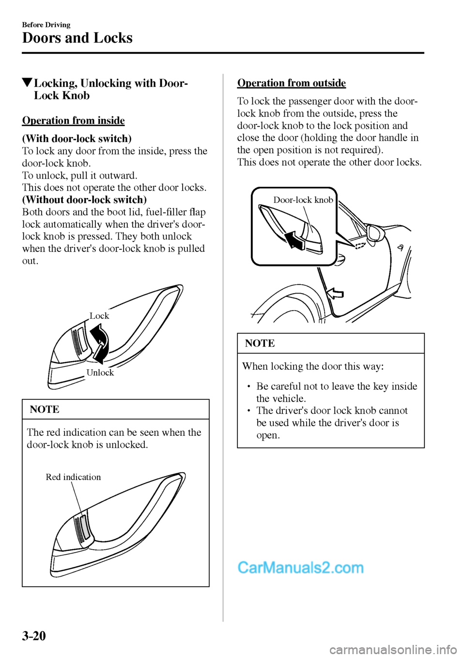 MAZDA MODEL MX-5 2017   - RHD (UK, Australia) (in English) Owners Manual 3–20
Before Driving
Doors and Locks
 Locking, Unlocking with Door-
Lock Knob
    Operation  from  inside
(With door-lock switch)
  To lock any door from the inside, press the 
door-lock knob.
  To u