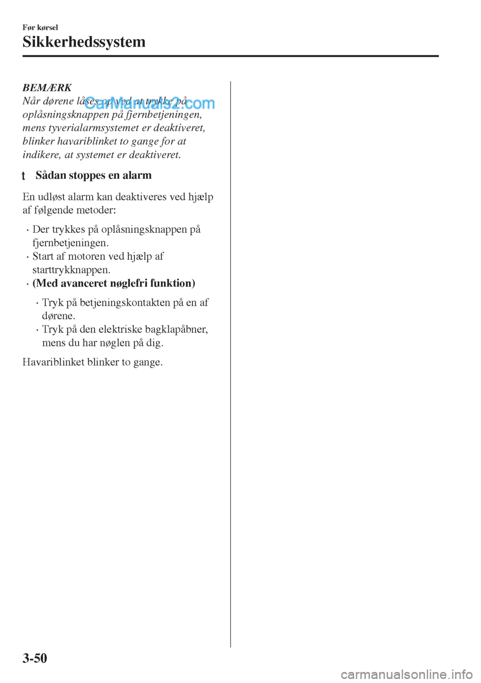 MAZDA MODEL MX-5 2017  Instruktionsbog (in Danish) BEMÆRK
Når dørene låses op ved at trykke på
oplåsningsknappen på fjernbetjeningen,
mens tyverialarmsystemet er deaktiveret,
blinker havariblinket to gange for at
indikere, at systemet er deakti