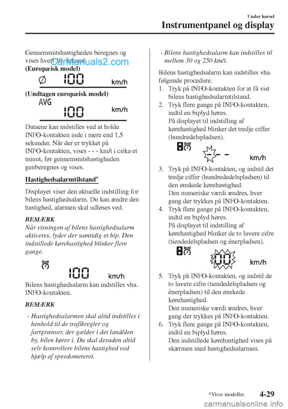 MAZDA MODEL MX-5 2017  Instruktionsbog (in Danish) Gennemsnitshastigheden beregnes og
vises hvert 10. sekund.
(Europæisk model)
(Undtagen europæisk model)
Dataene kan nulstilles ved at holde
INFO-kontakten inde i mere end 1,5
sekunder. Når der er t