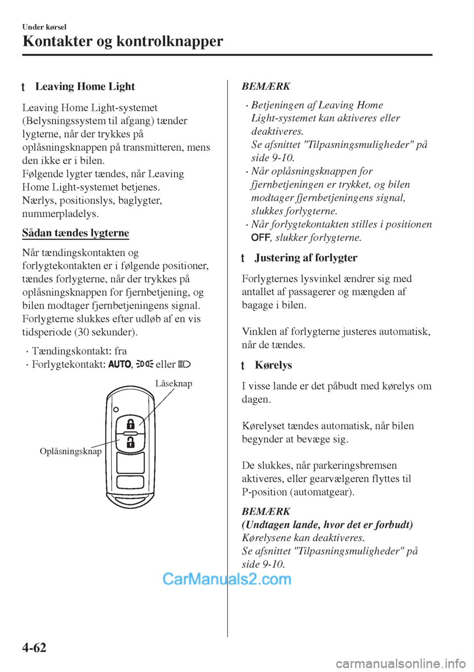 MAZDA MODEL MX-5 2017  Instruktionsbog (in Danish) tLeaving Home Light
Leaving Home Light-systemet
(Belysningssystem til afgang) tænder
lygterne, når der trykkes på
oplåsningsknappen på transmitteren, mens
den ikke er i bilen.
Følgende lygter t