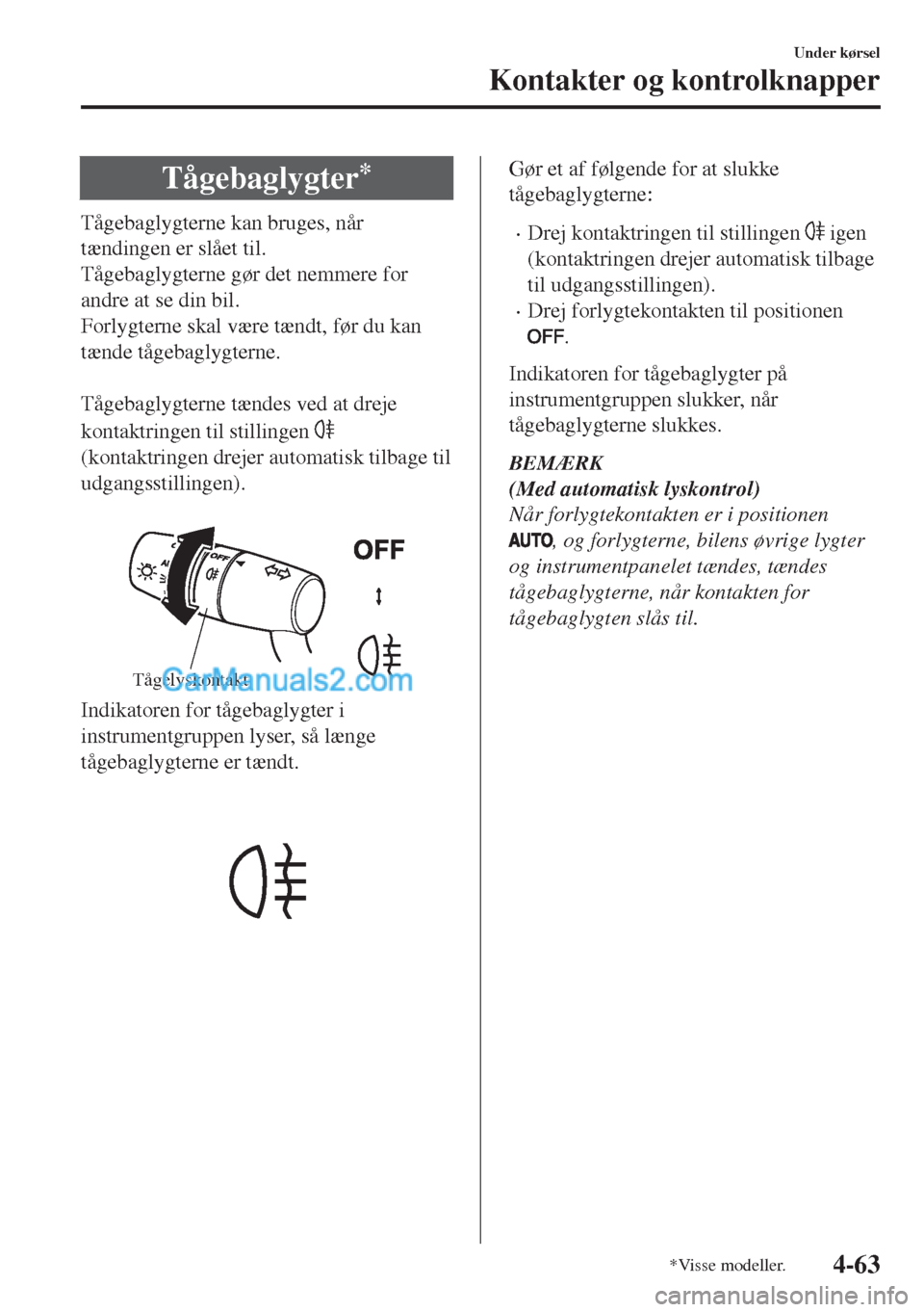 MAZDA MODEL MX-5 2017 Instruktionsbog (in Danish) Tågebaglygter*
Tågebaglygterne kan bruges, når
tændingen er slået til.
Tågebaglygterne gør det nemmere for
andre at se din bil.
Forlygterne skal være tændt, før du kan
tænde tågebaglygtern MAZDA MODEL MX-5 2017 Instruktionsbog (in Danish) Tågebaglygter*
Tågebaglygterne kan bruges, når
tændingen er slået til.
Tågebaglygterne gør det nemmere for
andre at se din bil.
Forlygterne skal være tændt, før du kan
tænde tågebaglygtern