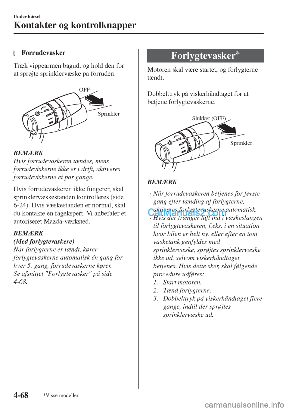 MAZDA MODEL MX-5 2017 Instruktionsbog (in Danish) tForrudevasker
Træk vippearmen bagud, og hold den for
at sprøjte sprinklervæske på forruden.
Sprinkler OFF
BEMÆRK
Hvis forrudevaskeren tændes, mens
forrudeviskerne ikke er i drift, aktiveres
f MAZDA MODEL MX-5 2017 Instruktionsbog (in Danish) tForrudevasker
Træk vippearmen bagud, og hold den for
at sprøjte sprinklervæske på forruden.
Sprinkler OFF
BEMÆRK
Hvis forrudevaskeren tændes, mens
forrudeviskerne ikke er i drift, aktiveres
f