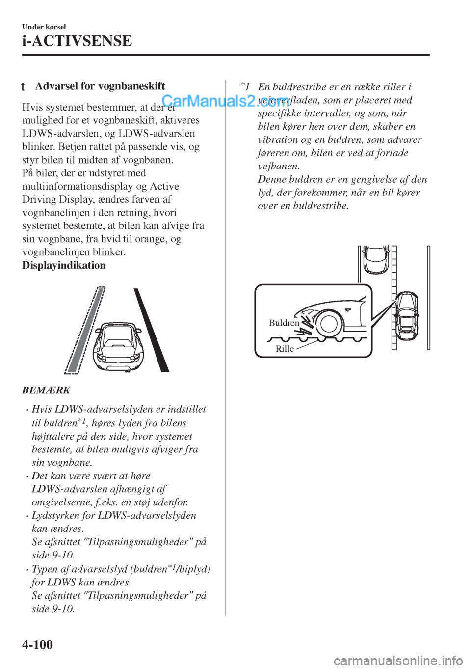 MAZDA MODEL MX-5 2017 Instruktionsbog (in Danish) tAdvarsel for vognbaneskift
Hvis systemet bestemmer, at der er
mulighed for et vognbaneskift, aktiveres
LDWS-advarslen, og LDWS-advarslen
blinker. Betjen rattet på passende vis, og
styr bilen til mid MAZDA MODEL MX-5 2017 Instruktionsbog (in Danish) tAdvarsel for vognbaneskift
Hvis systemet bestemmer, at der er
mulighed for et vognbaneskift, aktiveres
LDWS-advarslen, og LDWS-advarslen
blinker. Betjen rattet på passende vis, og
styr bilen til mid