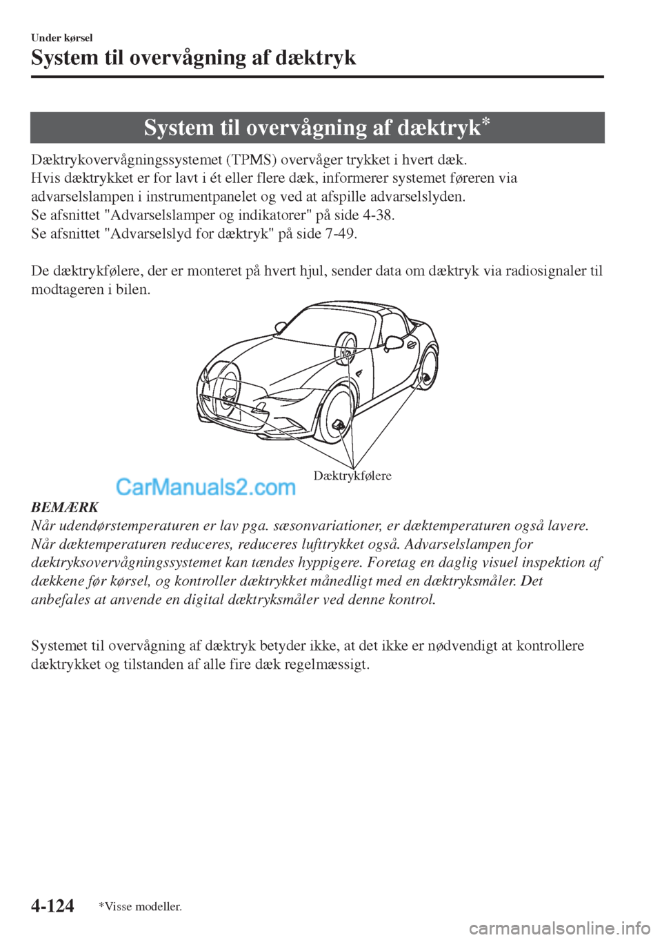 MAZDA MODEL MX-5 2017  Instruktionsbog (in Danish) System til overvågning af dæktryk*
Dæktrykovervågningssystemet (TPMS) overvåger trykket i hvert dæk.
Hvis dæktrykket er for lavt i ét eller flere dæk, informerer systemet føreren via
advarse