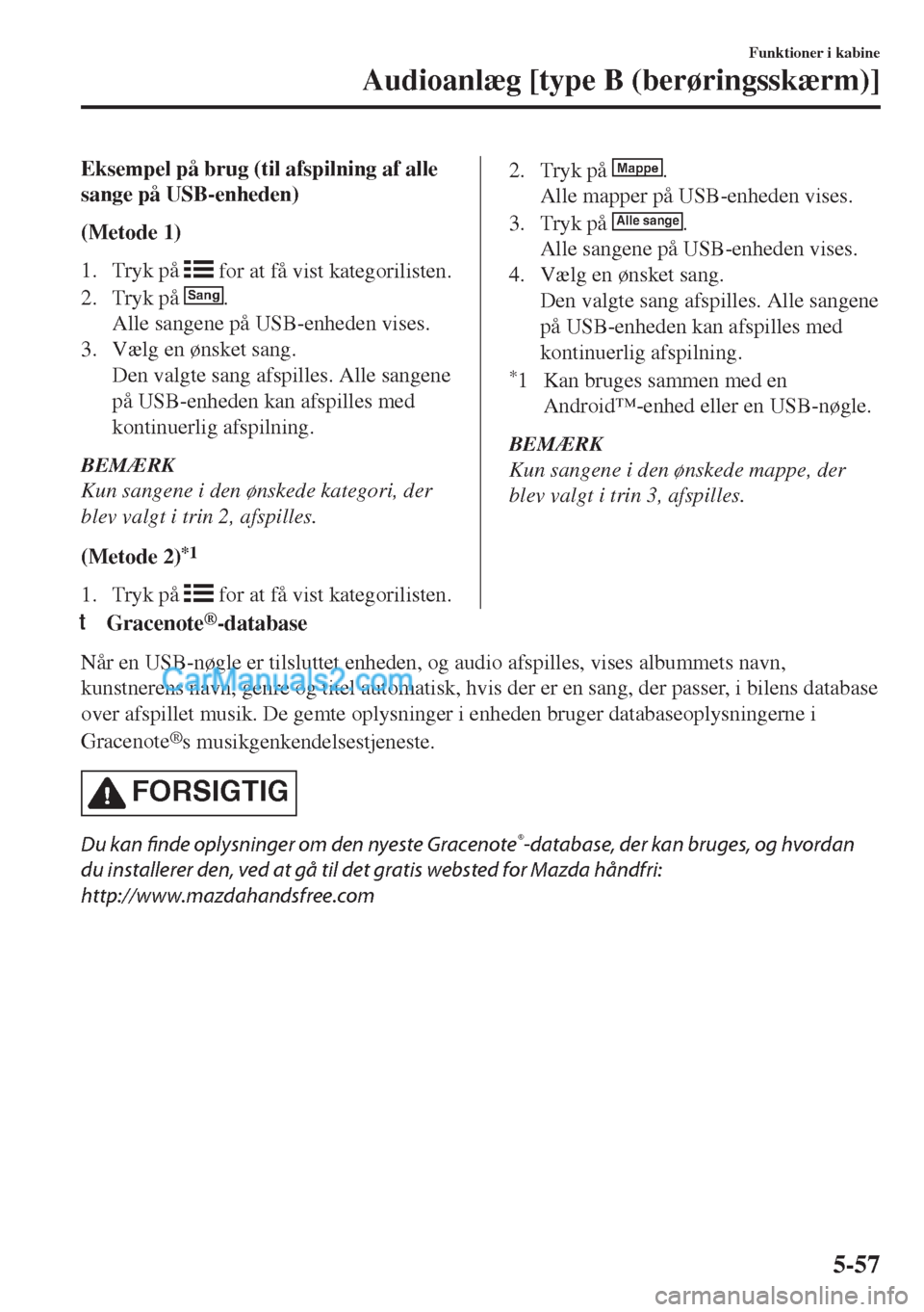 MAZDA MODEL MX-5 2017  Instruktionsbog (in Danish) Eksempel på brug (til afspilning af alle
sange på USB-enheden)
(Metode 1)
1. Tryk på 
 for at få vist kategorilisten.
2. Tryk på 
Sang.
Alle sangene på USB-enheden vises.
3. Vælg en ønsket san
