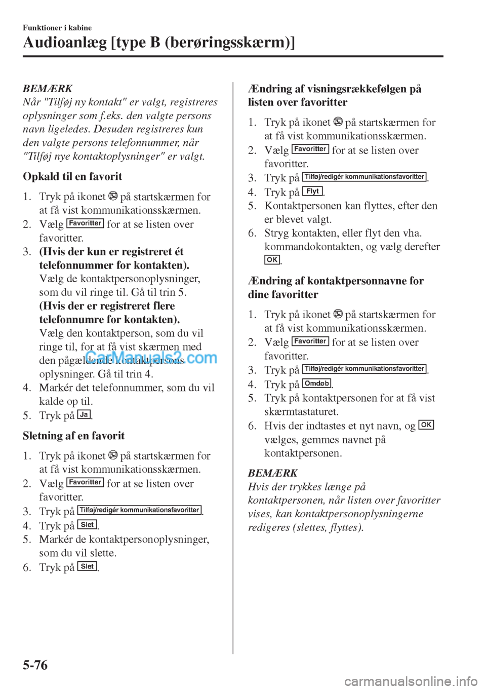 MAZDA MODEL MX-5 2017 Instruktionsbog (in Danish) BEMÆRK
Når "Tilføj ny kontakt" er valgt, registreres
oplysninger som f.eks. den valgte persons
navn ligeledes. Desuden registreres kun
den valgte persons telefonnummer, når
"Tilføj nye kontaktopl MAZDA MODEL MX-5 2017 Instruktionsbog (in Danish) BEMÆRK
Når "Tilføj ny kontakt" er valgt, registreres
oplysninger som f.eks. den valgte persons
navn ligeledes. Desuden registreres kun
den valgte persons telefonnummer, når
"Tilføj nye kontaktopl
