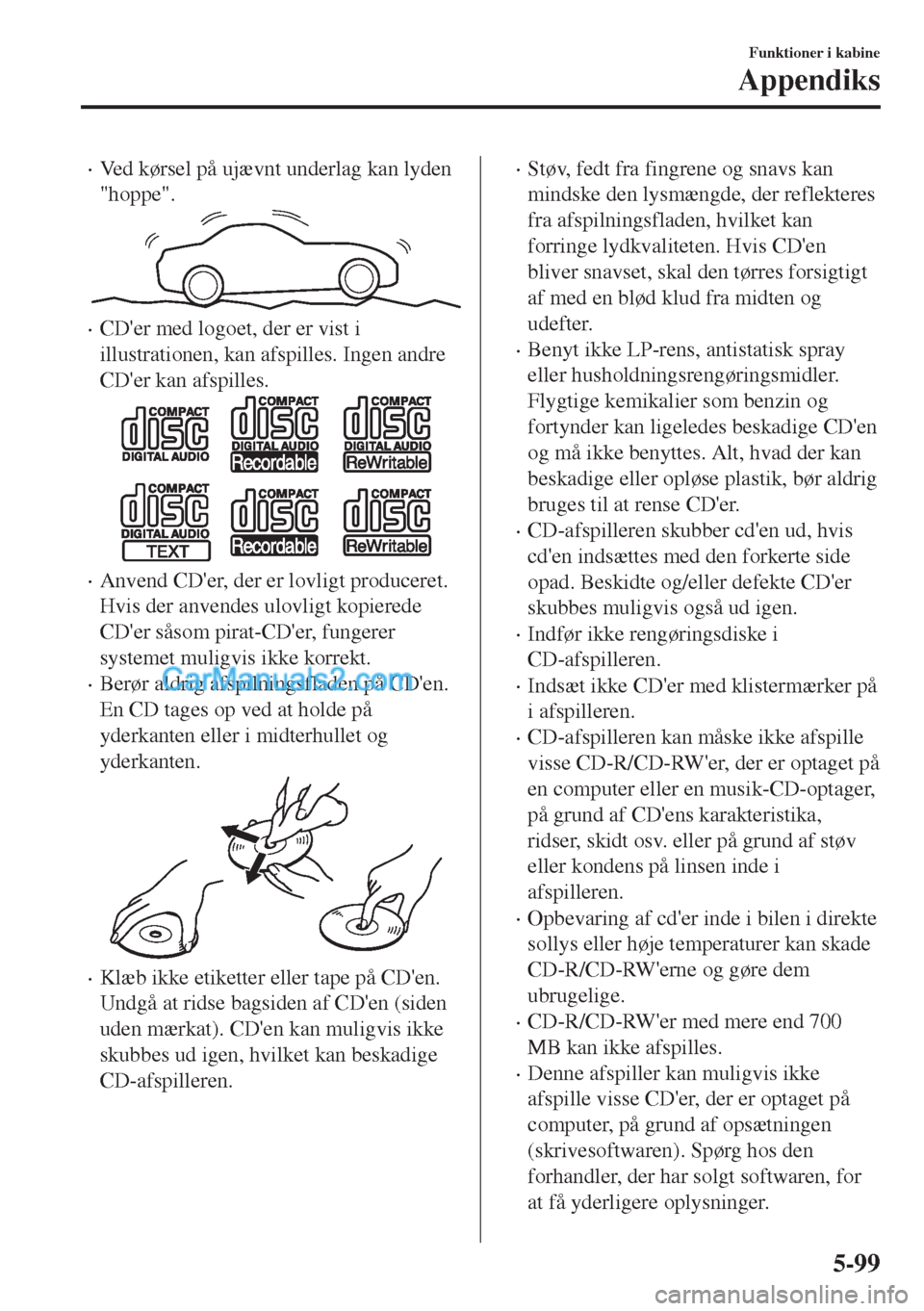 MAZDA MODEL MX-5 2017 Instruktionsbog (in Danish) •Ved kørsel på ujævnt underlag kan lyden
"hoppe".
•CDer med logoet, der er vist i
illustrationen, kan afspilles. Ingen andre
CDer kan afspilles.
•Anvend CDer, der er lovligt produceret.
Hv MAZDA MODEL MX-5 2017 Instruktionsbog (in Danish) •Ved kørsel på ujævnt underlag kan lyden
"hoppe".
•CDer med logoet, der er vist i
illustrationen, kan afspilles. Ingen andre
CDer kan afspilles.
•Anvend CDer, der er lovligt produceret.
Hv