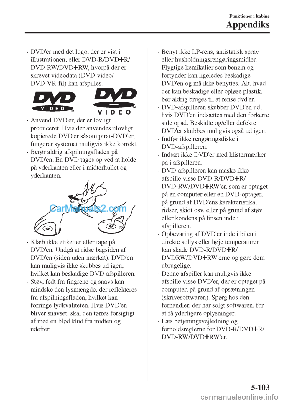 MAZDA MODEL MX-5 2017 Instruktionsbog (in Danish) •DVDer med det logo, der er vist i
illustrationen, eller DVD-R/DVD
R/
DVD-RW/DVD
RW, hvorpå der er
skrevet videodata (DVD-video/
DVD-VR-fil) kan afspilles.
•Anvend DVDer, der er lovligt
produce MAZDA MODEL MX-5 2017 Instruktionsbog (in Danish) •DVDer med det logo, der er vist i
illustrationen, eller DVD-R/DVD
R/
DVD-RW/DVD
RW, hvorpå der er
skrevet videodata (DVD-video/
DVD-VR-fil) kan afspilles.
•Anvend DVDer, der er lovligt
produce