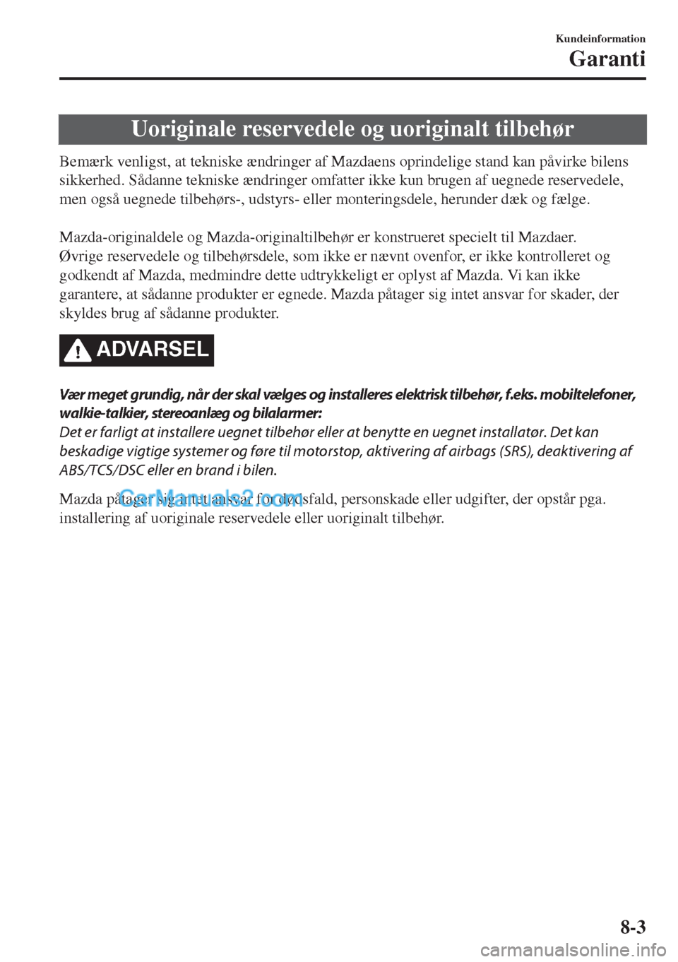 MAZDA MODEL MX-5 2017  Instruktionsbog (in Danish) Uoriginale reservedele og uoriginalt tilbehør
Bemærk venligst, at tekniske ændringer af Mazdaens oprindelige stand kan påvirke bilens
sikkerhed. Sådanne tekniske ændringer omfatter ikke kun brug