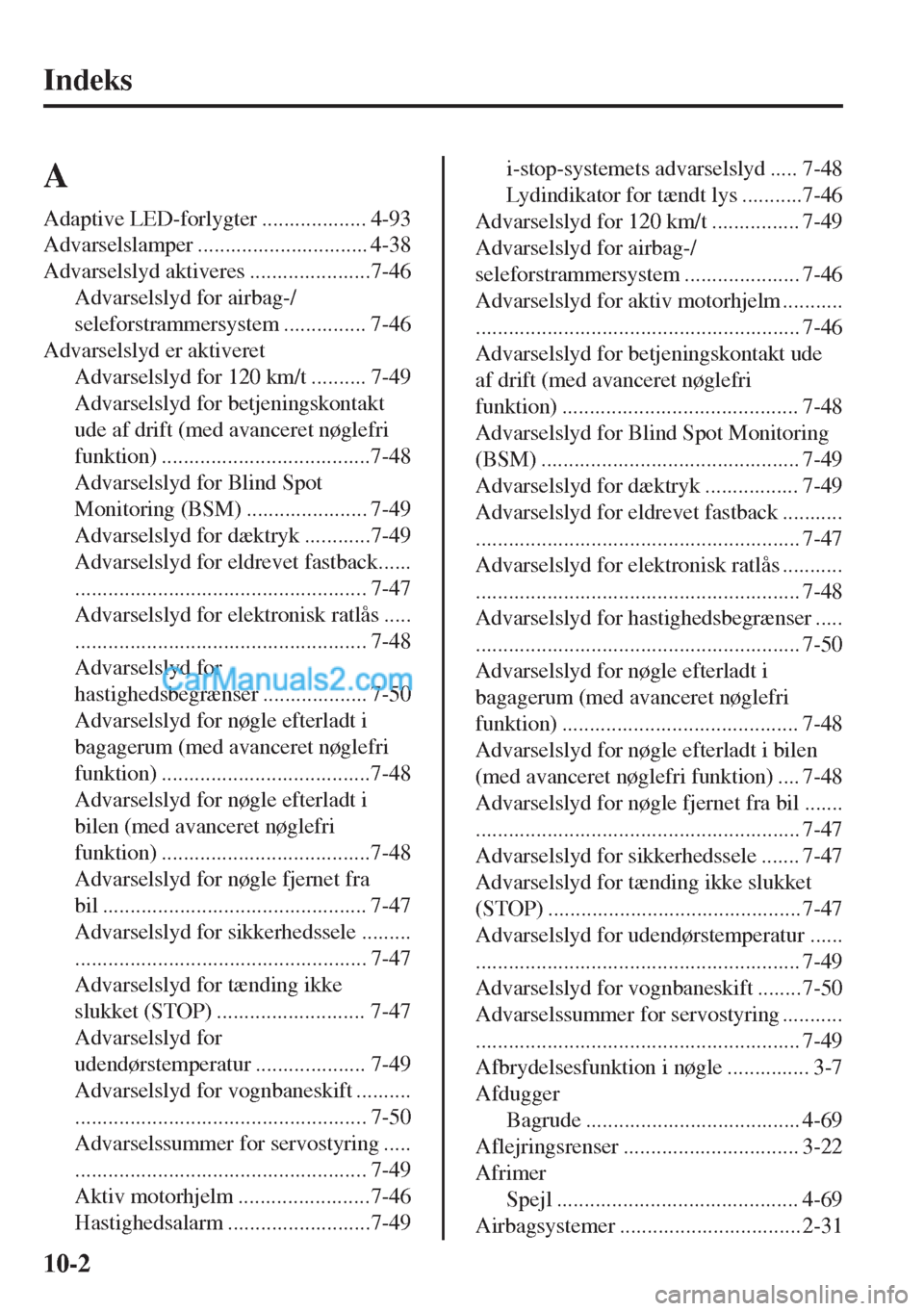 MAZDA MODEL MX-5 2017  Instruktionsbog (in Danish) Indeks
A
Adaptive LED-forlygter ................... 4-93
Advarselslamper ............................... 4-38
Advarselslyd aktiveres ......................7-46
Advarselslyd for airbag-/
seleforstramme