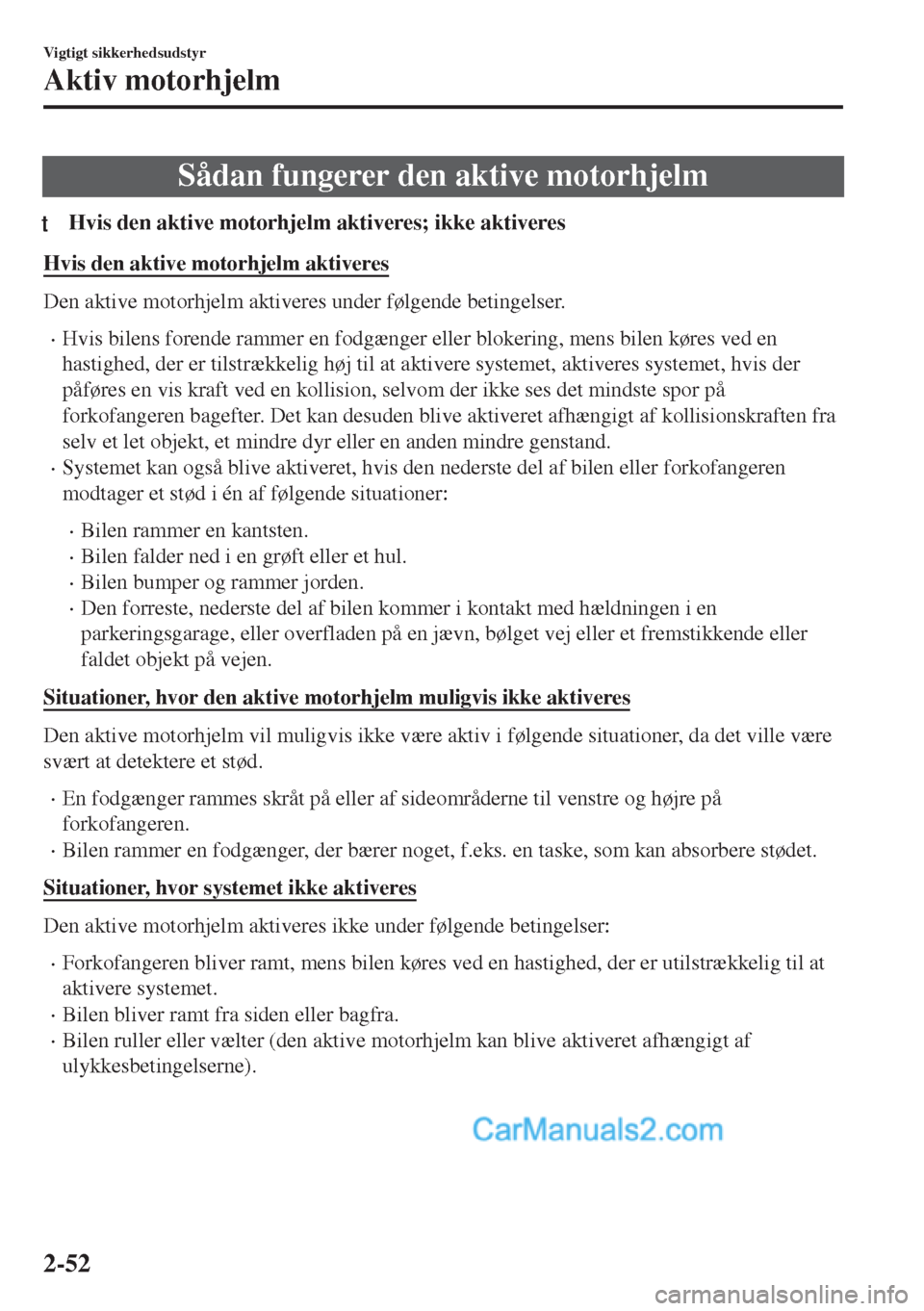MAZDA MODEL MX-5 2017 Instruktionsbog (in Danish) Sådan fungerer den aktive motorhjelm
tHvis den aktive motorhjelm aktiveres; ikke aktiveres
Hvis den aktive motorhjelm aktiveres
Den aktive motorhjelm aktiveres under følgende betingelser.
•Hvis bi MAZDA MODEL MX-5 2017 Instruktionsbog (in Danish) Sådan fungerer den aktive motorhjelm
tHvis den aktive motorhjelm aktiveres; ikke aktiveres
Hvis den aktive motorhjelm aktiveres
Den aktive motorhjelm aktiveres under følgende betingelser.
•Hvis bi