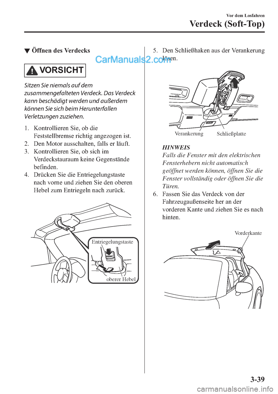 MAZDA MODEL MX-5 2017  Betriebsanleitung (in German) ▼�g�I�I�Q�H�Q��G�H�V��9�H�U�G�H�F�N�V
�9�2�5�6�,�&�+�7
Sitzen Sie niemals auf dem
zusammengefalteten Verdeck. Das Verdeck
kann beschädigt werden und außerdem
können Sie sich beim Herunterfallen