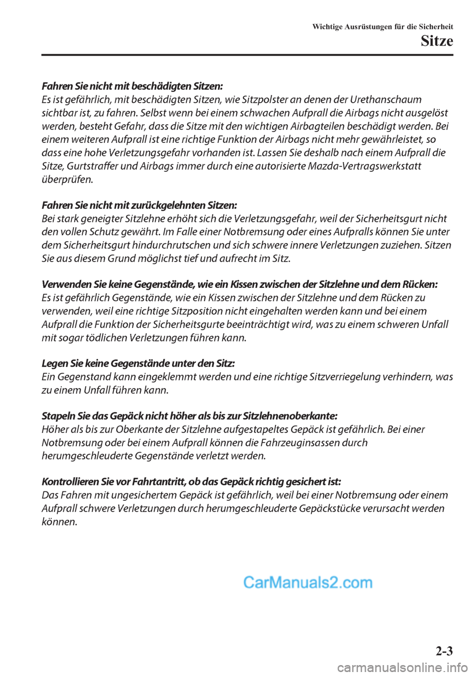 MAZDA MODEL MX-5 2017  Betriebsanleitung (in German) Fahren Sie nicht mit beschädigten Sitzen:
Es ist gefährlich, mit beschädigten Sitzen, wie Sitzpolster an denen der Urethanschaum
sichtbar ist, zu fahren. Selbst wenn bei einem schwachen Aufprall di