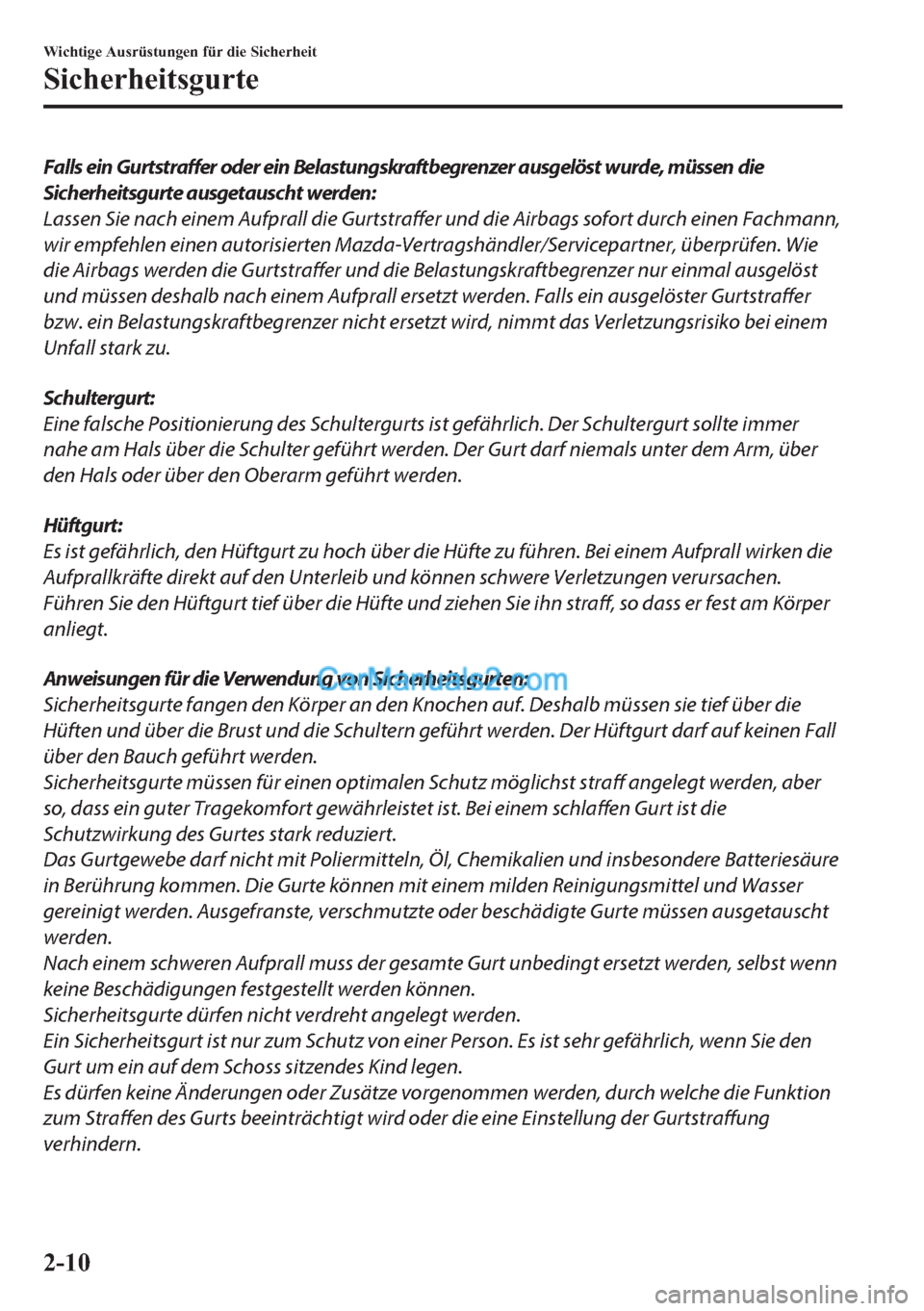 MAZDA MODEL MX-5 2017 Betriebsanleitung (in German) Falls ein Gurtstraffer oder ein Belastungskraftbegrenzer ausgelöst wurde, müssen die
Sicherheitsgurte ausgetauscht werden:
Lassen Sie nach einem Aufprall die Gurtstraffer und die Airbags sofort durc MAZDA MODEL MX-5 2017 Betriebsanleitung (in German) Falls ein Gurtstraffer oder ein Belastungskraftbegrenzer ausgelöst wurde, müssen die
Sicherheitsgurte ausgetauscht werden:
Lassen Sie nach einem Aufprall die Gurtstraffer und die Airbags sofort durc