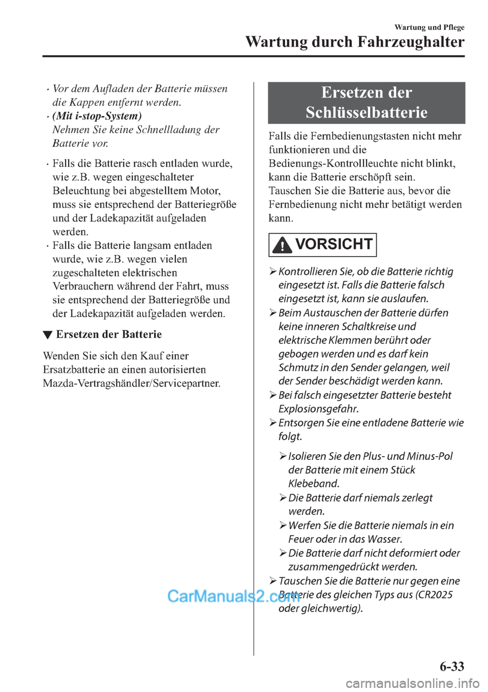 MAZDA MODEL MX-5 2017  Betriebsanleitung (in German) •Vor dem Aufladen der Batterie müssen
die Kappen entfernt werden.
•(Mit i-stop-System)
Nehmen Sie keine Schnellladung der
Batterie vor.
•�)�D�O�O�V��G�L�H��%�D�W�W�H�U�L�H��U�D�V�F�K��H�Q�W