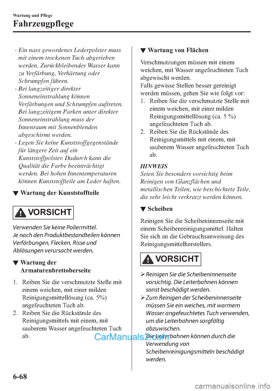 MAZDA MODEL MX-5 2017  Betriebsanleitung (in German) •Ein nass gewordenes Lederpolster muss
mit einem trockenen Tuch abgerieben
werden. Zurückbleibendes Wasser kann
zu Verfärbung, Verhärtung oder
Schrumpfen führen.
•Bei langzeitiger direkter
Son