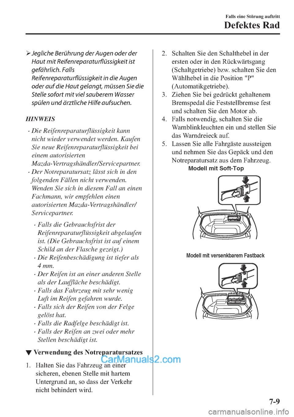 MAZDA MODEL MX-5 2017  Betriebsanleitung (in German) �¾Jegliche Berührung der Augen oder der
Haut mit Reifenreparaturflüssigkeit ist
gefährlich. Falls
Reifenreparaturflüssigkeit in die Augen
oder auf die Haut gelangt, müssen Sie die
Stelle sofort 