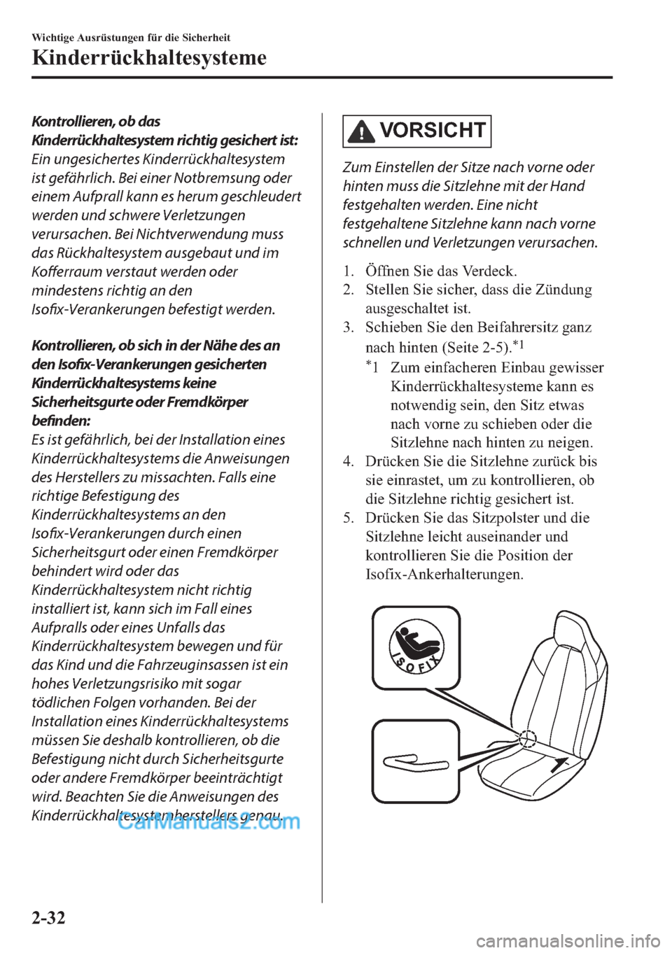 MAZDA MODEL MX-5 2017  Betriebsanleitung (in German) Kontrollieren, ob das
Kinderrückhaltesystem richtig gesichert ist:
Ein ungesichertes Kinderrückhaltesystem
ist gefährlich. Bei einer Notbremsung oder
einem Aufprall kann es herum geschleudert
werde