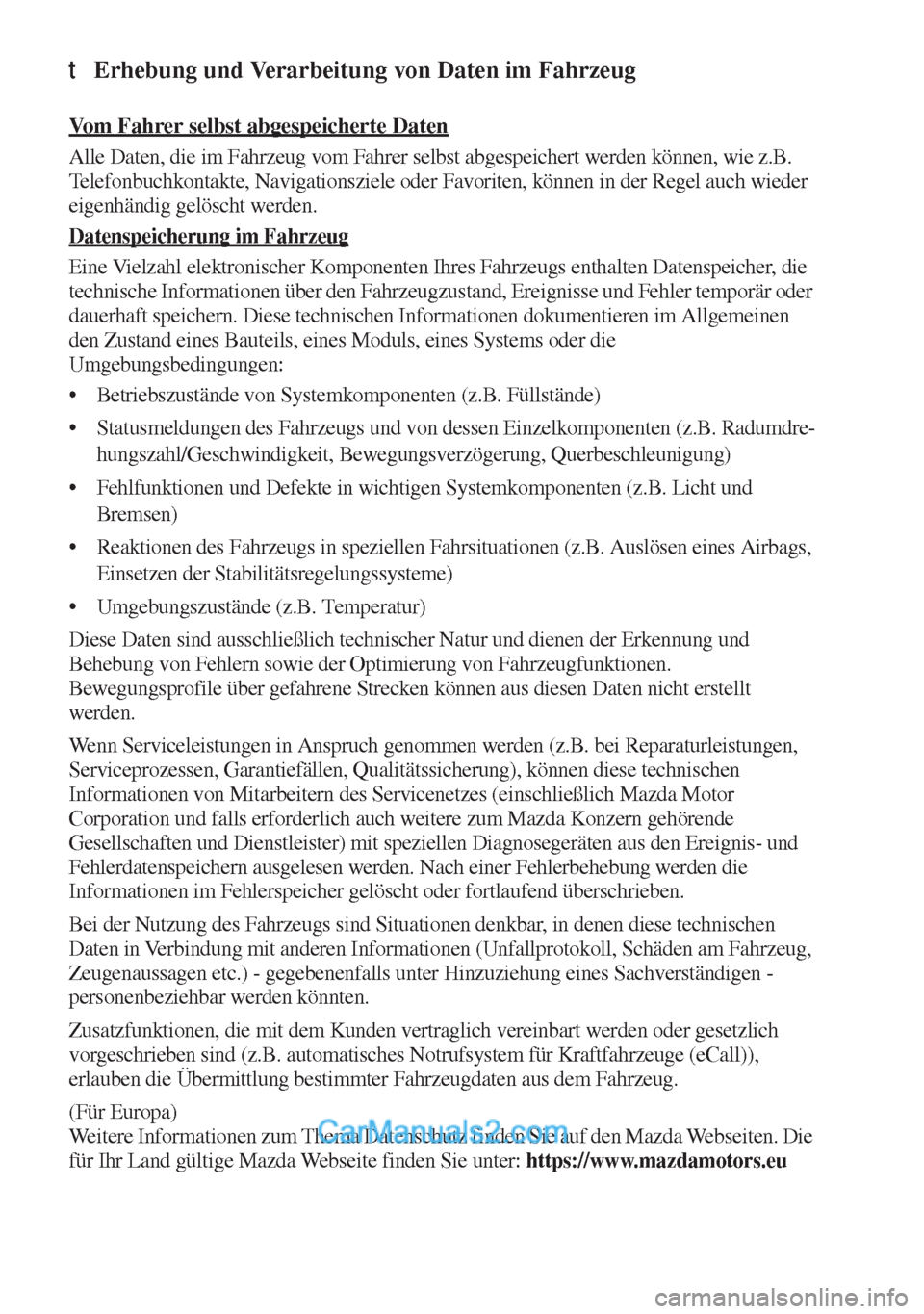 MAZDA MODEL MX-5 2017  Betriebsanleitung (in German) tErhebung und Verarbeitung von Daten im Fahrzeug
Vom Fahrer selbst abgespeicherte Daten
Alle Daten, die im Fahrzeug vom Fahrer selbst abgespeichert werden können, wie z.B. 
Telefonbuchkontakte, Navig