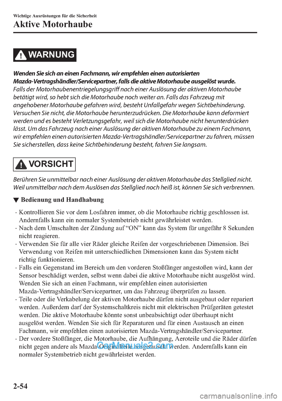 MAZDA MODEL MX-5 2017  Betriebsanleitung (in German) �:�$�5�1�8�1�*
Wenden Sie sich an einen Fachmann, wir empfehlen einen autorisierten
Mazda-Vertragshändler/Servicepartner, falls die aktive Motorhaube ausgelöst wurde.
Falls der 
Motorhaubenentriegel