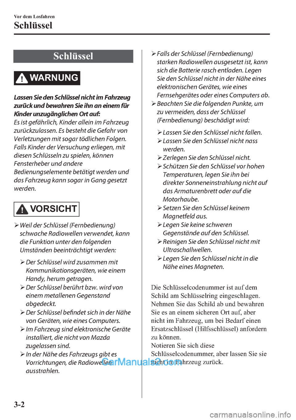 MAZDA MODEL MX-5 2017  Betriebsanleitung (in German) �6�F�K�O�
�:�$�5�1�8�1�*
Lassen Sie den Schlüssel nicht im Fahrzeug
zurück und bewahren Sie ihn an einem für
Kinder unzugänglichen Ort auf:
Es ist gefährlich, Kinder allein im Fahrzeug
zurückzul
