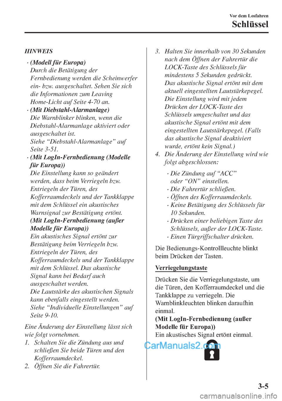 MAZDA MODEL MX-5 2017  Betriebsanleitung (in German) HINWEIS
•(Modell für Europa)
Durch die Betätigung der
Fernbedienung werden die Scheinwerfer
ein- bzw. ausgeschaltet. Sehen Sie sich
die Informationen zum Leaving
Home-Licht auf Seite 4-70 an.
•(