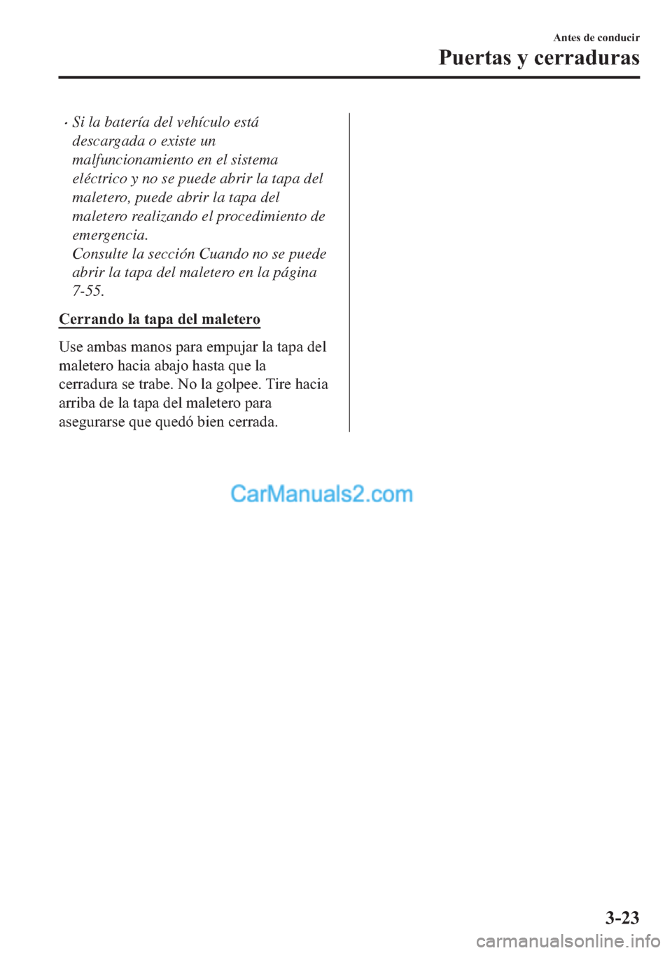 MAZDA MODEL MX-5 2017  Manual del propietario (in Spanish)  �xSi la batería del vehículo está
descargada o existe un
malfuncionamiento en el sistema
eléctrico y no se puede abrir la tapa del
maletero, puede abrir la tapa del
maletero realizando el procedim