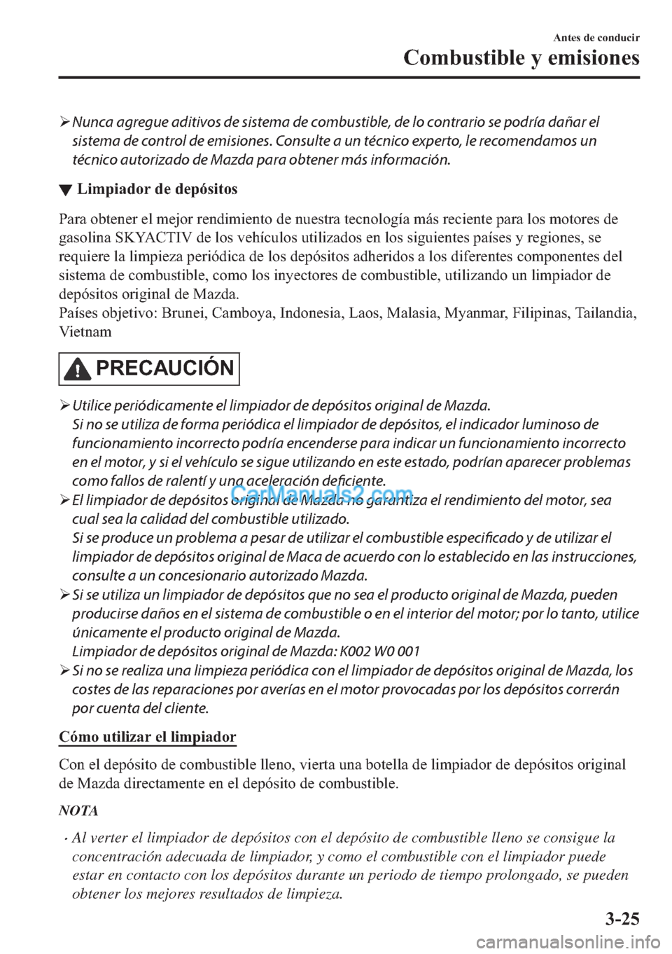 MAZDA MODEL MX-5 2017  Manual del propietario (in Spanish)  �¾Nunca agregue aditivos de sistema de combustible, de lo contrario se podría dañar el
sistema de control de emisiones. Consulte a un técnico experto, le recomendamos un
técnico autorizado de Maz