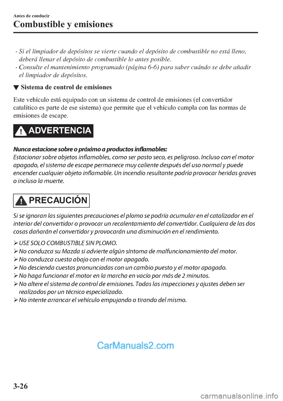 MAZDA MODEL MX-5 2017  Manual del propietario (in Spanish)  �xSi el limpiador de depósitos se vierte cuando el depósito de combustible no está lleno,
deberá llenar el depósito de combustible lo antes posible.
�xConsulte el mantenimiento programado (págin