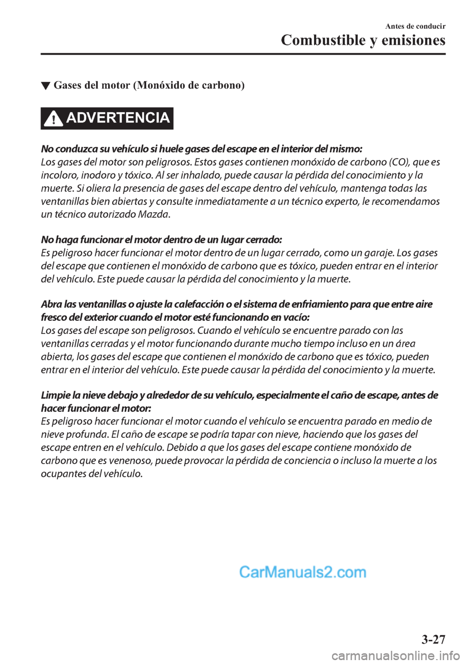 MAZDA MODEL MX-5 2017  Manual del propietario (in Spanish)  ▼�*�D�V�H�V��G�H�O��P�R�W�R�U���0�R�Q�y�[�L�G�R��G�H��F�D�U�E�R�Q�R�
�$��9�(�5�7�(�1�&�,�$
No conduzca su vehículo si huele gases del escape en el interior del mismo:
Los gases del motor so