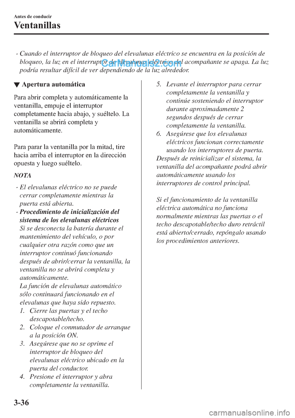 MAZDA MODEL MX-5 2017  Manual del propietario (in Spanish)  �xCuando el interruptor de bloqueo del elevalunas eléctrico se encuentra en la posición de
bloqueo, la luz en el interruptor de elevalunas eléctrico del acompañante se apaga. La luz
podría result