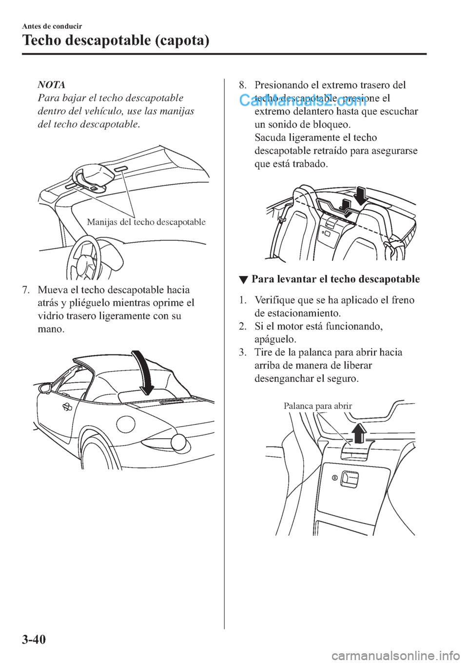 MAZDA MODEL MX-5 2017  Manual del propietario (in Spanish)  NOTA
Para bajar el techo descapotable
dentro del vehículo, use las manijas
del techo descapotable.
 
Manijas del techo descapotable
�� �0�X�H�Y�D��H�O��W�H�F�K�R��G�H�V�F�D�S�R�W�D�E�O�H��K�D�F