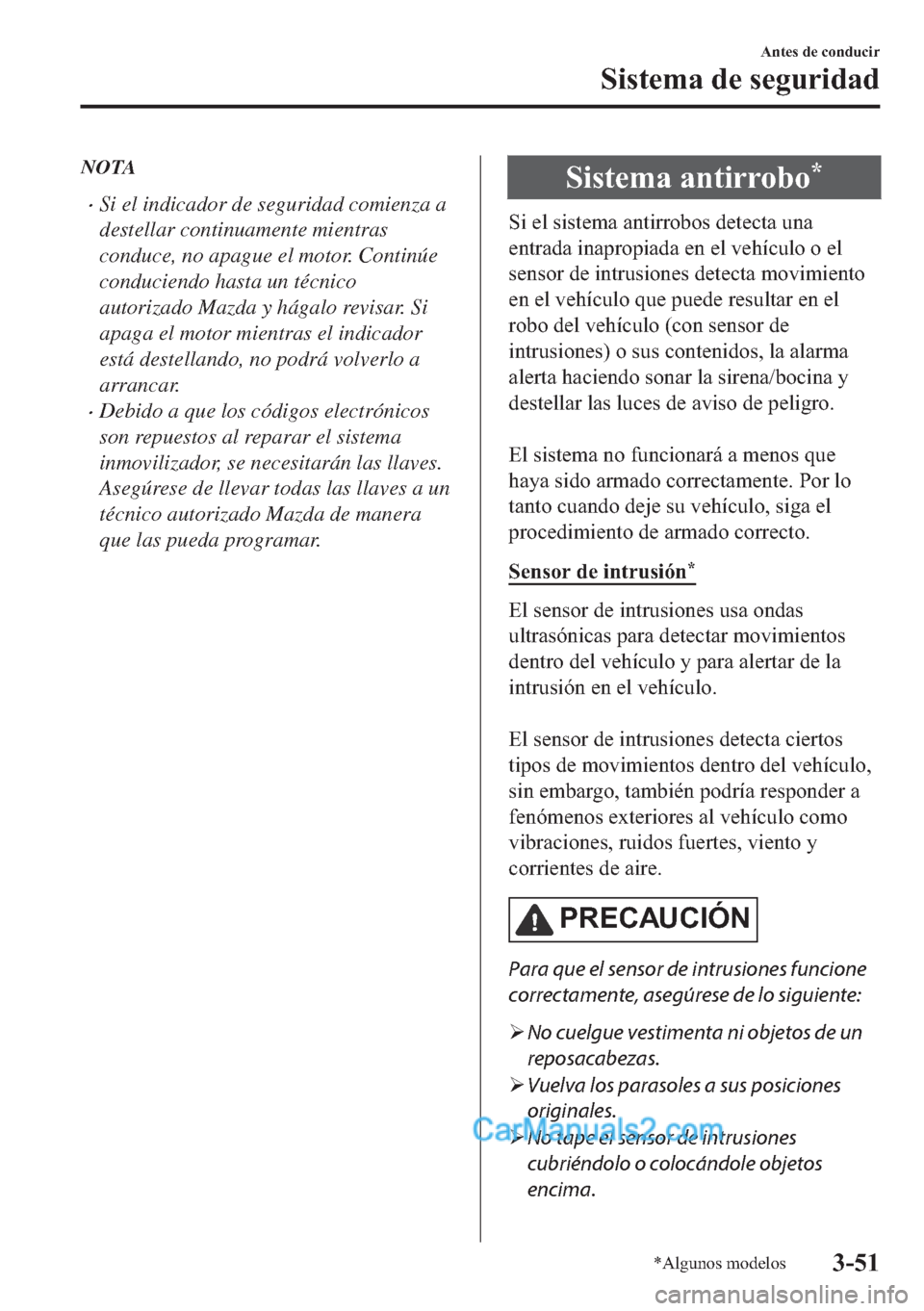 MAZDA MODEL MX-5 2017  Manual del propietario (in Spanish)  NOTA
�xSi el indicador de seguridad comienza a
destellar continuamente mientras
conduce, no apague el motor. Continúe
conduciendo hasta un técnico
autorizado Mazda y hágalo revisar. Si
apaga el mot