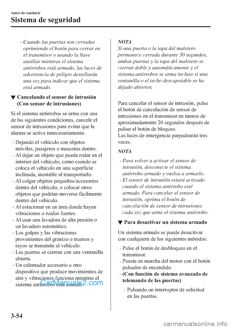 MAZDA MODEL MX-5 2017  Manual del propietario (in Spanish)  �xCuando las puertas son cerradas
oprimiendo el botón para cerrar en
el transmisor o usando la llave
auxiliar mientras el sistema
antirrobos está armado, las luces de
advertencia de peligro destella