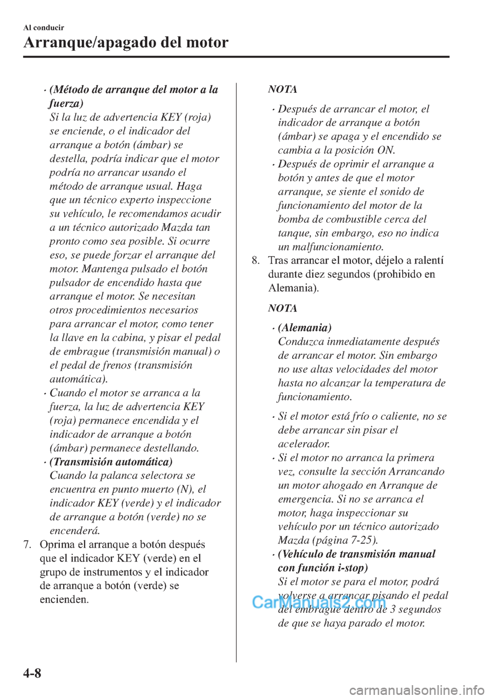 MAZDA MODEL MX-5 2017  Manual del propietario (in Spanish)  �x(Método de arranque del motor a la
fuerza)
Si la luz de advertencia KEY (roja)
se enciende, o el indicador del
arranque a botón (ámbar) se
destella, podría indicar que el motor
podría no arranc