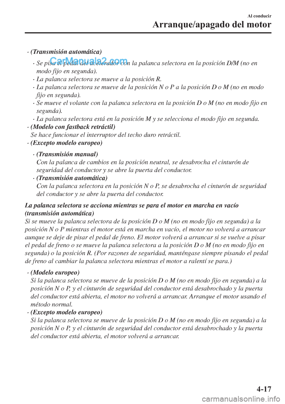 MAZDA MODEL MX-5 2017  Manual del propietario (in Spanish)  �x(Transmisión automática)
�xSe pisa el pedal del acelerador con la palanca selectora en la posición D/M (no en
modo fijo en segunda).
�xLa palanca selectora se mueve a la posición R.
�xLa palanca
