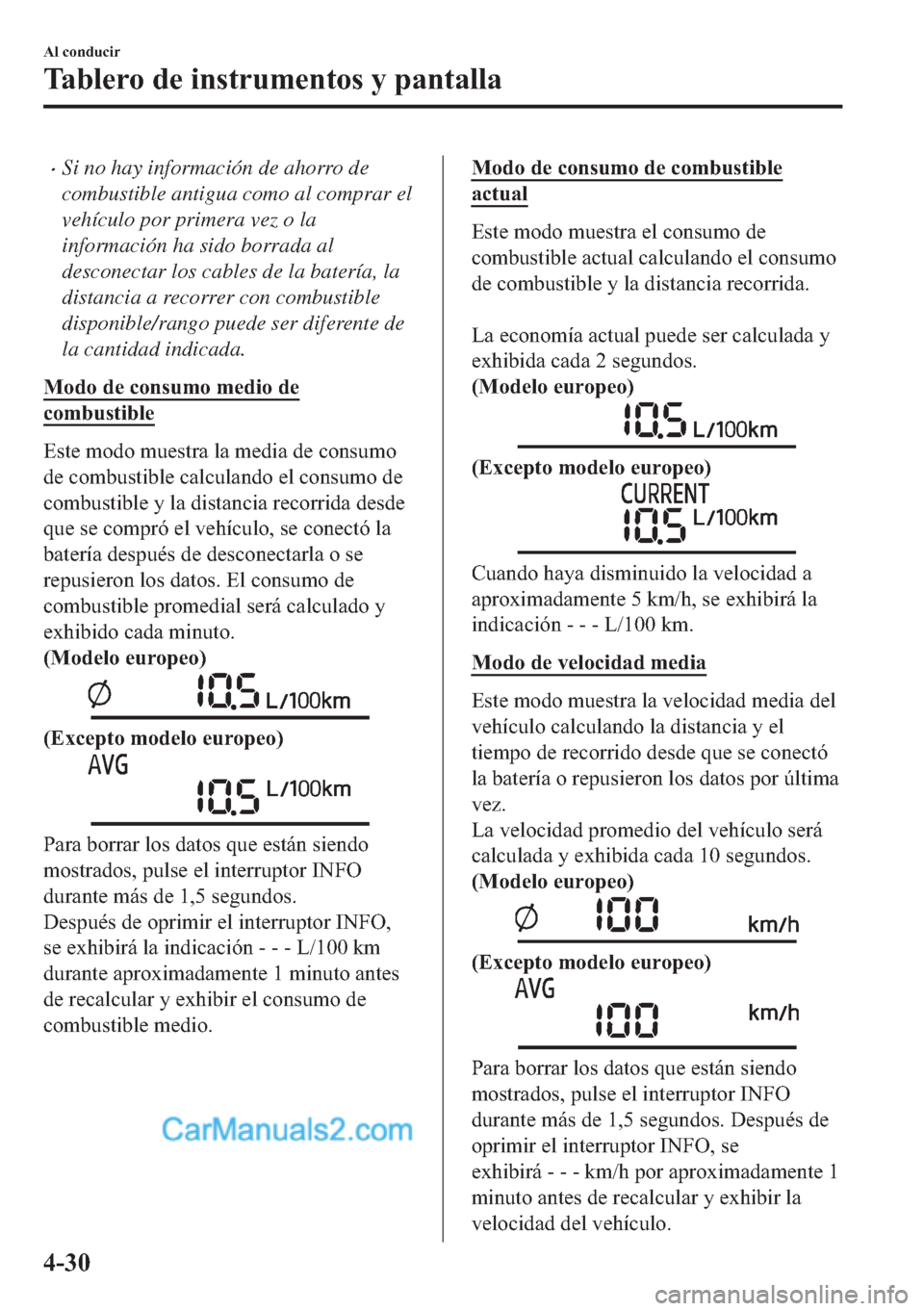 MAZDA MODEL MX-5 2017  Manual del propietario (in Spanish)  �xSi no hay información de ahorro de
combustible antigua como al comprar el
vehículo por primera vez o la
información ha sido borrada al
desconectar los cables de la batería, la
distancia a recorr