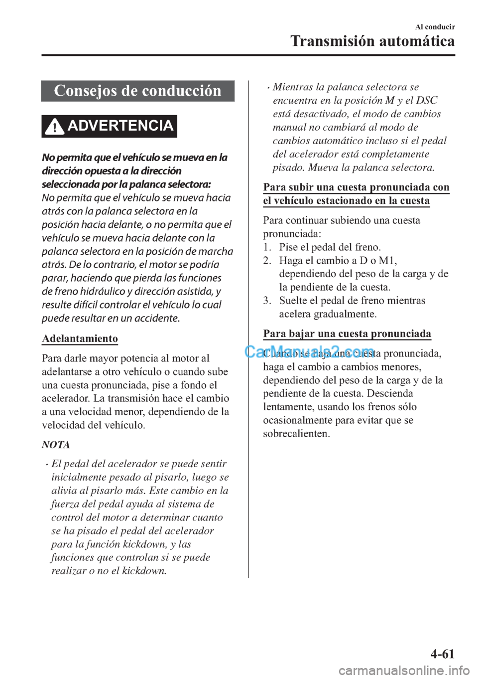 MAZDA MODEL MX-5 2017  Manual del propietario (in Spanish)  �&�R�Q�V�H�M�R�V��G�H��F�R�Q�G�X�F�F�L�y�Q
�$��9�(�5�7�(�1�&�,�$
No permita que el vehículo se mueva en la
dirección opuesta a la dirección
seleccionada por la palanca selectora:
No permita que 
