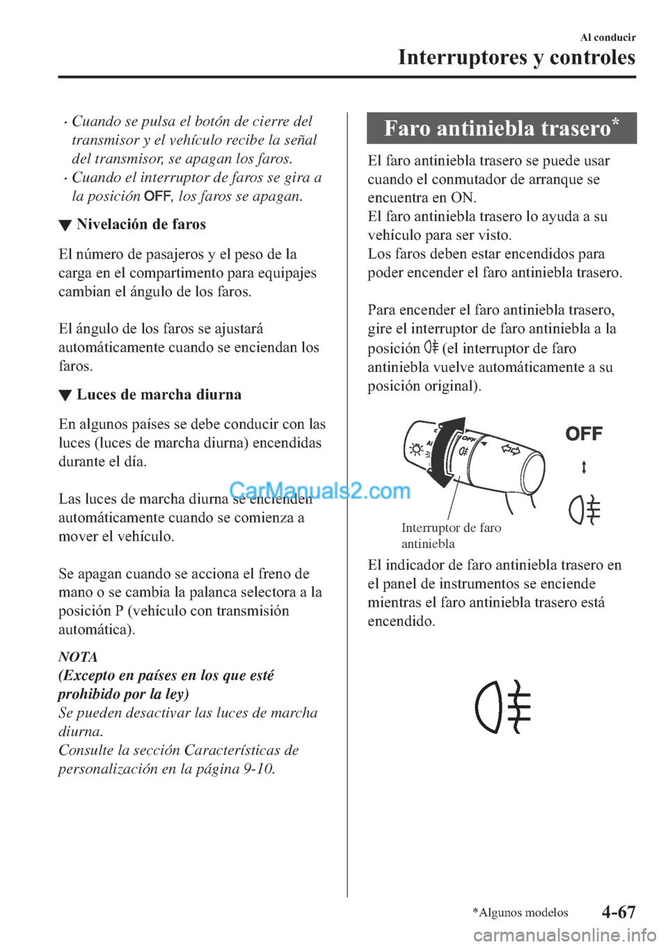 MAZDA MODEL MX-5 2017  Manual del propietario (in Spanish)  �xCuando se pulsa el botón de cierre del
transmisor y el vehículo recibe la señal
del transmisor, se apagan los faros.
�xCuando el interruptor de faros se gira a
la posición 
, los faros se apagan