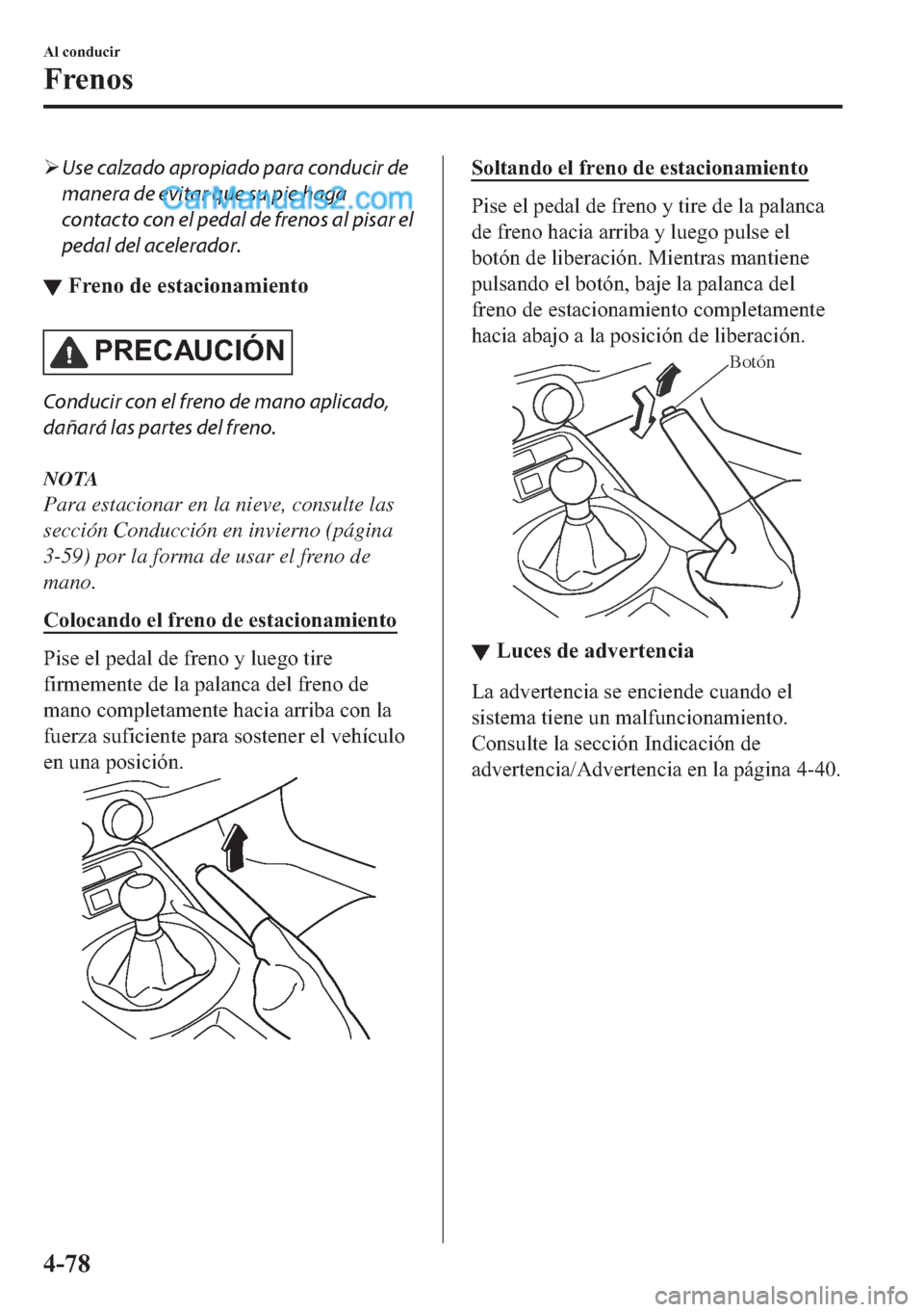 MAZDA MODEL MX-5 2017  Manual del propietario (in Spanish)  �¾Use calzado apropiado para conducir de
manera de evitar que su pie haga
contacto con el pedal de frenos al pisar el
pedal del acelerador.
▼�)�U�H�Q�R��G�H��H�V�W�D�F�L�R�Q�D�P�L�H�Q�W�R
�3�5�(�