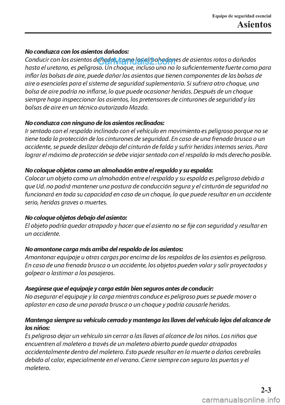 MAZDA MODEL MX-5 2017  Manual del propietario (in Spanish)  No conduzca con los asientos dañados:
Conducir con los asientos dañados, como los almohadones de asientos rotos o dañados
hasta el uretano, es peligroso. Un choque, incluso uno no lo suficientement