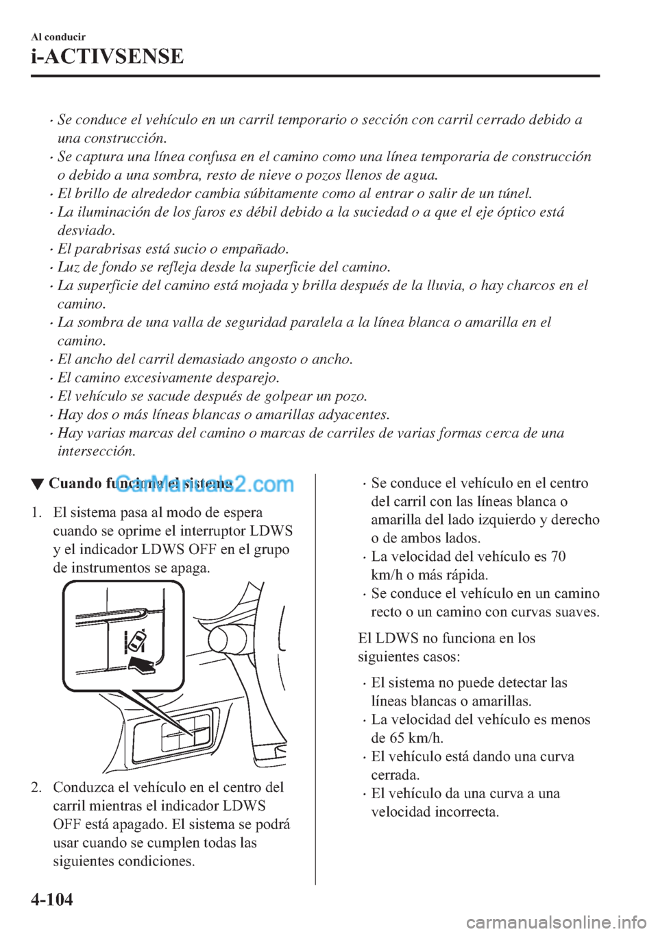 MAZDA MODEL MX-5 2017  Manual del propietario (in Spanish)  �xSe conduce el vehículo en un carril temporario o sección con carril cerrado debido a
una construcción.
�xSe captura una línea confusa en el camino como una línea temporaria de construcción
o d