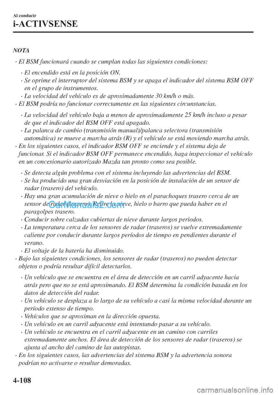MAZDA MODEL MX-5 2017  Manual del propietario (in Spanish)  NOTA
�xEl BSM funcionará cuando se cumplan todas las siguientes condiciones:
�xEl encendido está en la posición ON.
�xSe oprime el interruptor del sistema BSM y se apaga el indicador del sistema BS