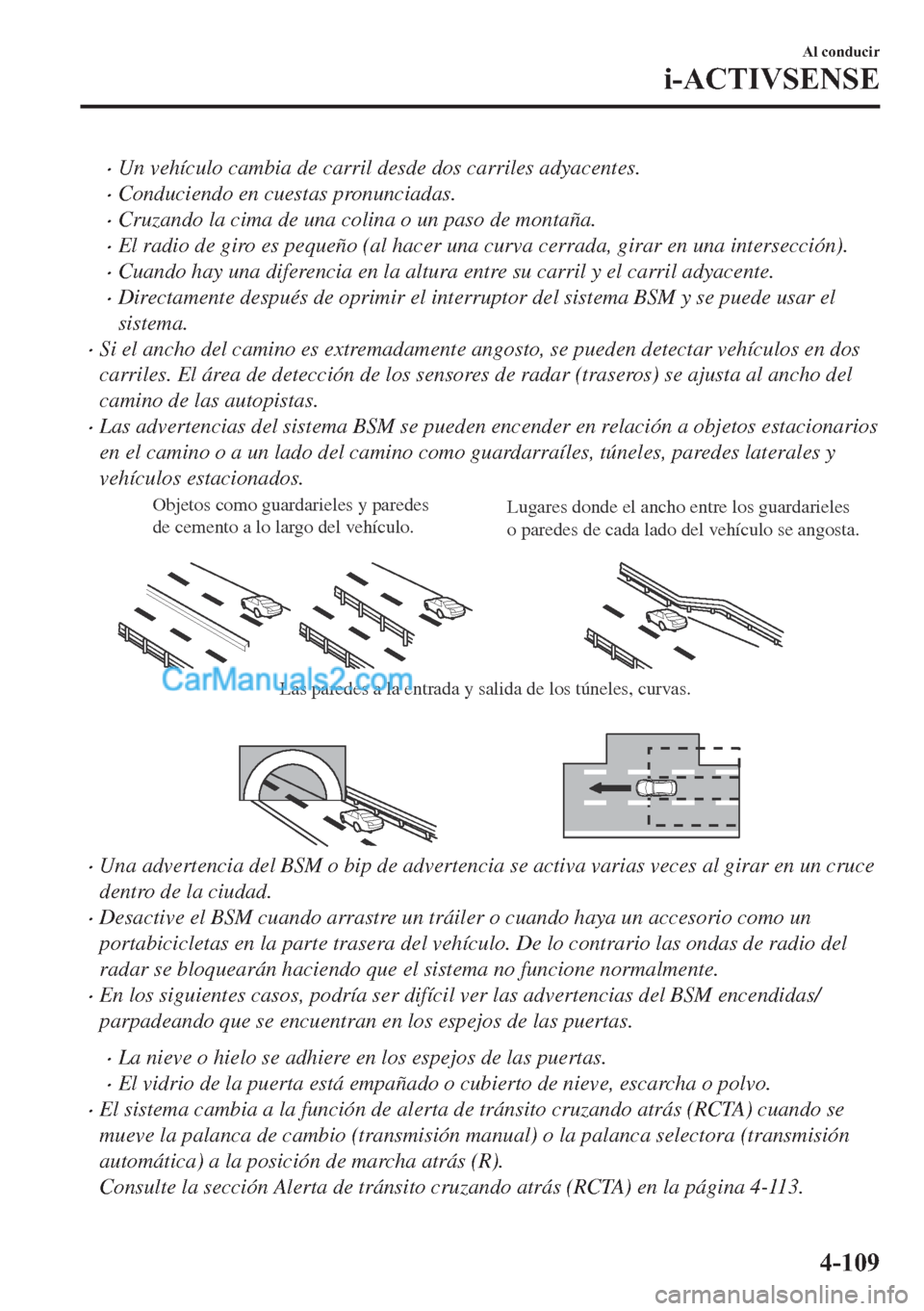 MAZDA MODEL MX-5 2017  Manual del propietario (in Spanish)  �xUn vehículo cambia de carril desde dos carriles adyacentes.
�xConduciendo en cuestas pronunciadas.
�xCruzando la cima de una colina o un paso de montaña.
�xEl radio de giro es pequeño (al hacer u